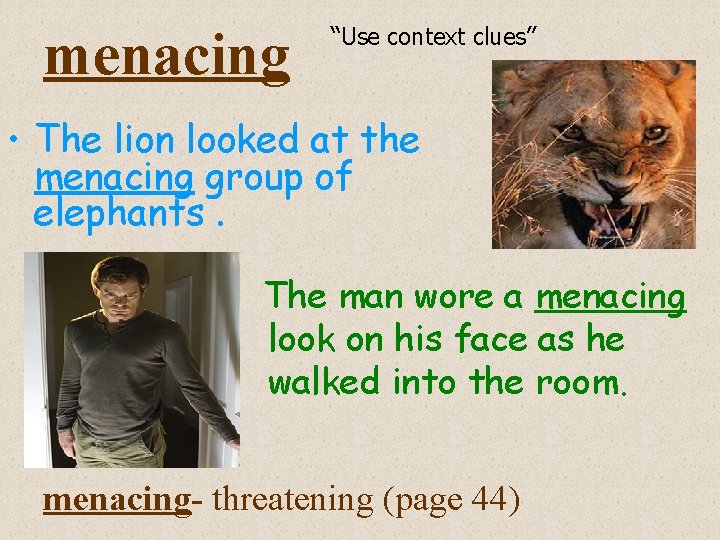 menacing “Use context clues” • The lion looked at the menacing group of elephants.