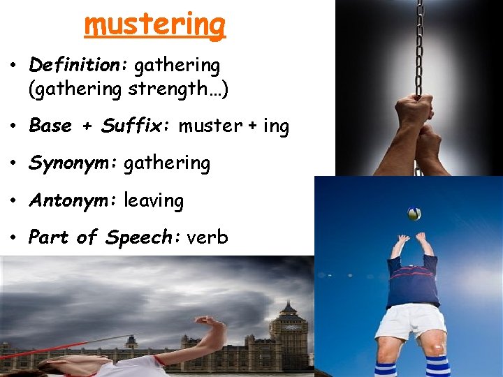 mustering • Definition: gathering (gathering strength…) • Base + Suffix: muster + ing •