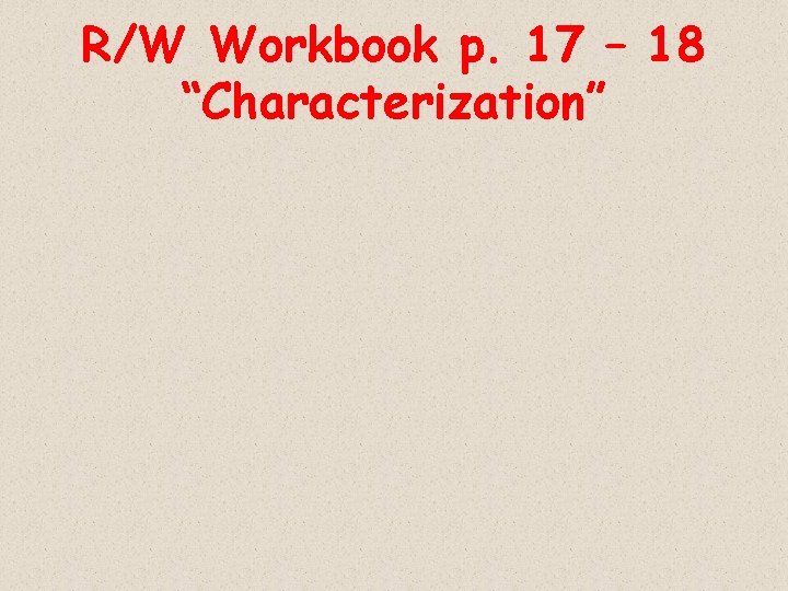 R/W Workbook p. 17 – 18 “Characterization” 