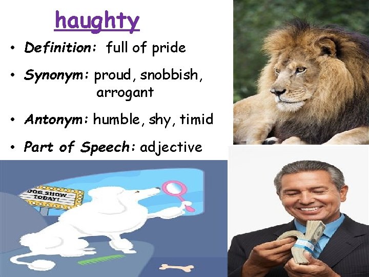 haughty • Definition: full of pride • Synonym: proud, snobbish, arrogant • Antonym: humble, haughty • Definition: full of pride • Synonym: proud, snobbish, arrogant • Antonym: humble,