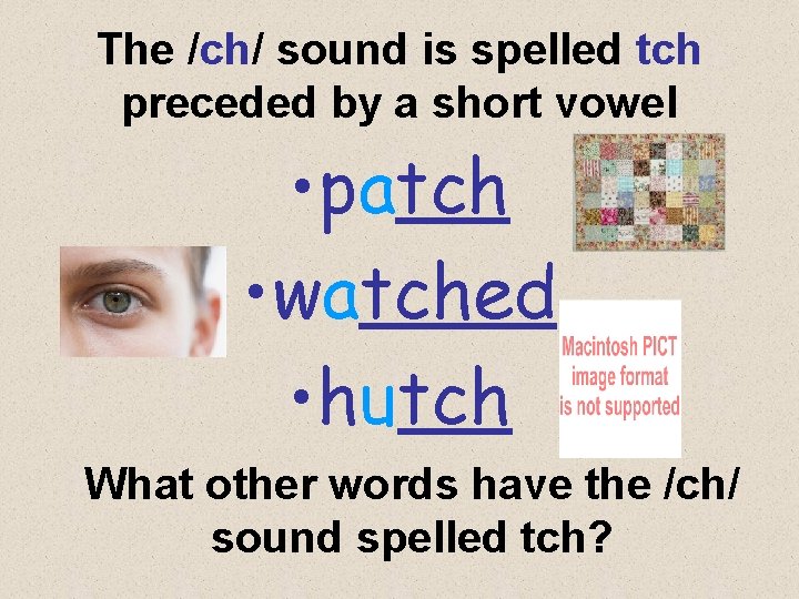 The /ch/ sound is spelled tch preceded by a short vowel • patch •