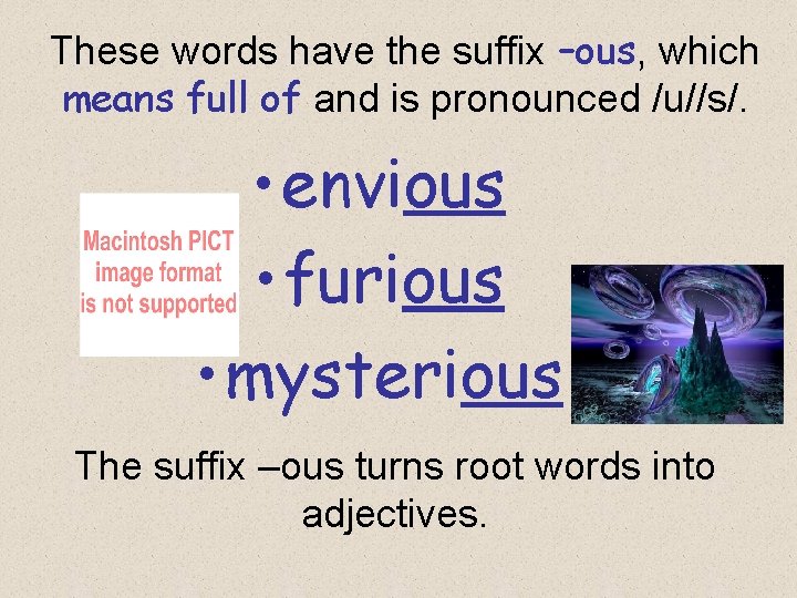 These words have the suffix –ous, which means full of and is pronounced /u//s/.