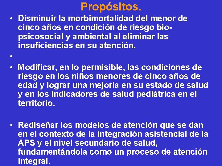 Propósitos. • Disminuir la morbimortalidad del menor de cinco años en condición de riesgo