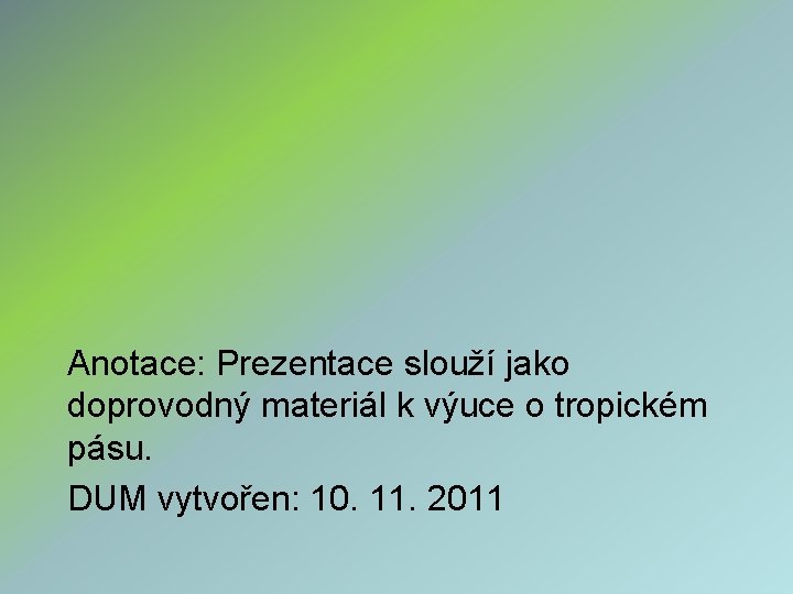 Anotace: Prezentace slouží jako doprovodný materiál k výuce o tropickém pásu. DUM vytvořen: 10.