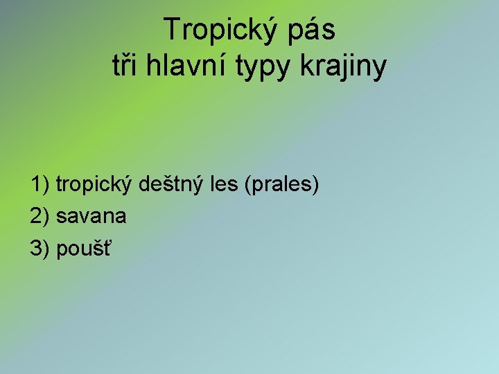 Tropický pás tři hlavní typy krajiny 1) tropický deštný les (prales) 2) savana 3)