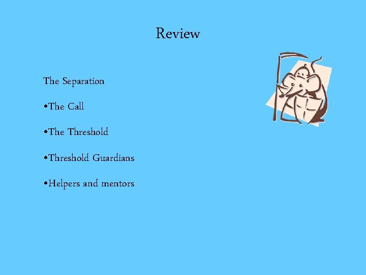 Review The Separation • The Call • The Threshold • Threshold Guardians • Helpers