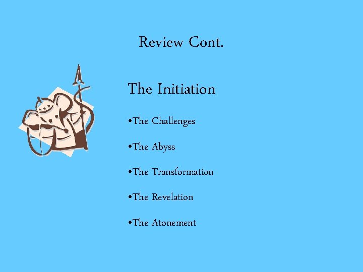 Review Cont. The Initiation • The Challenges • The Abyss • The Transformation •