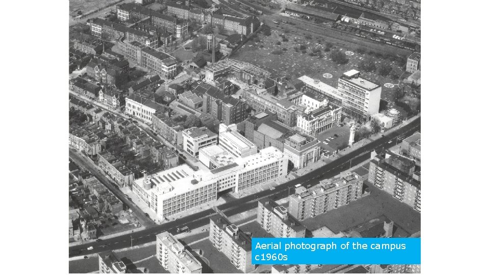 Campus Aerial photograph of the campus c 1960 s www. library. qmul. ac. uk/archives