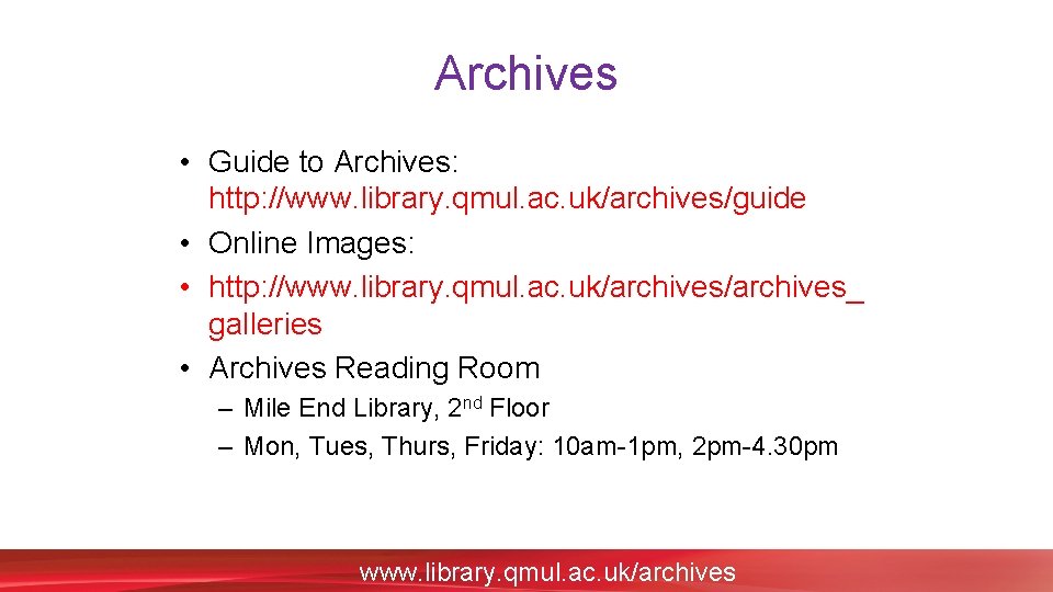 Archives • Guide to Archives: http: //www. library. qmul. ac. uk/archives/guide • Online Images: