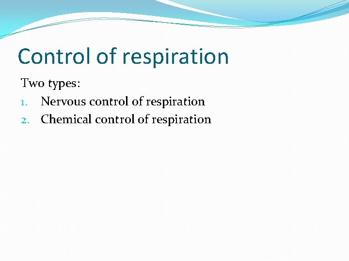 Control of respiration Two types: 1. Nervous control of respiration 2. Chemical control of