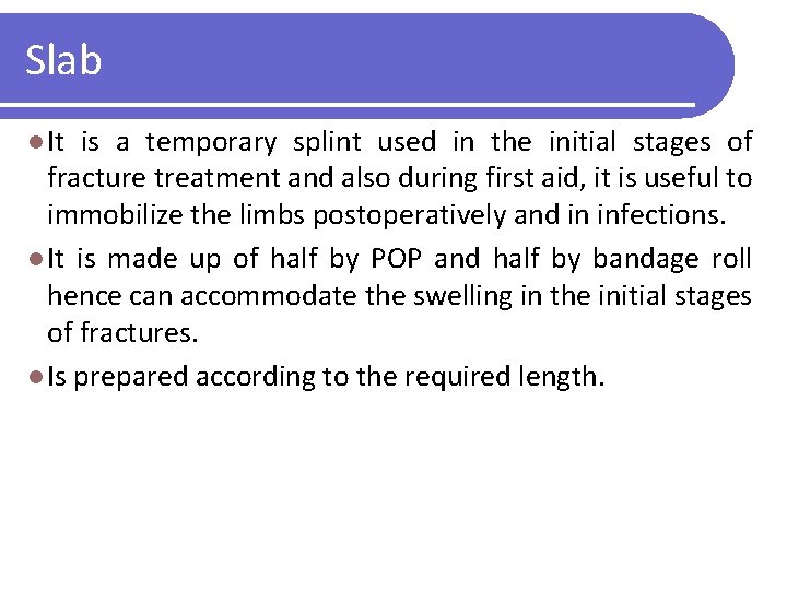 Slab l It is a temporary splint used in the initial stages of fracture