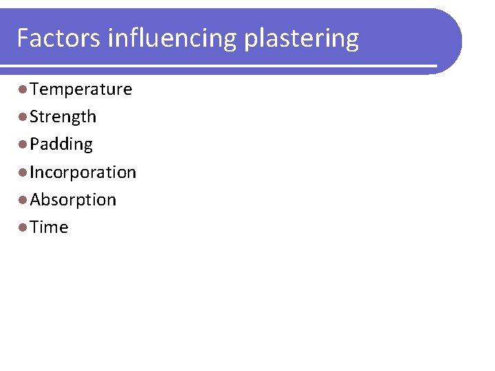 Factors influencing plastering l Temperature l Strength l Padding l Incorporation l Absorption l
