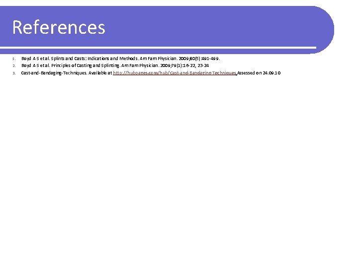 References 1. 2. 3. Boyd A S et al. Splints and Casts: Indications and