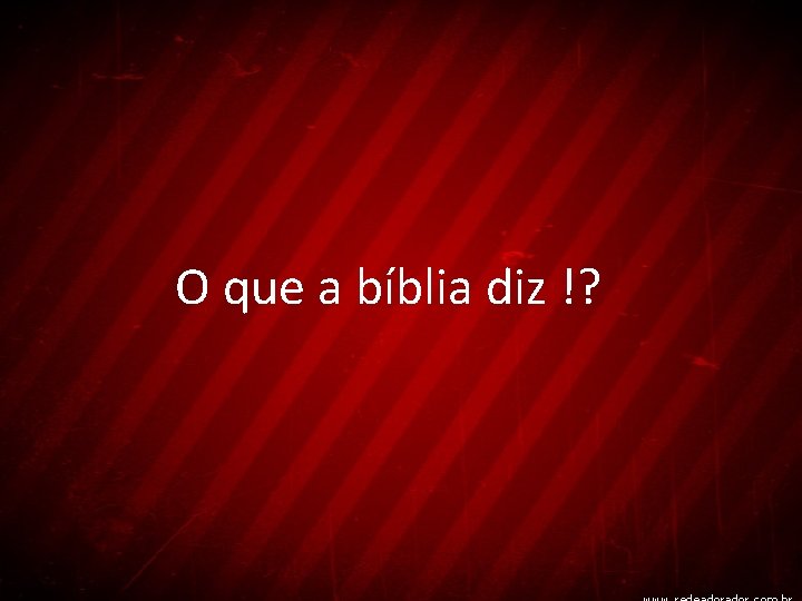 O que a bíblia diz !? 
