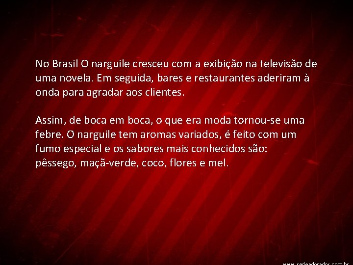 No Brasil O narguile cresceu com a exibição na televisão de uma novela. Em