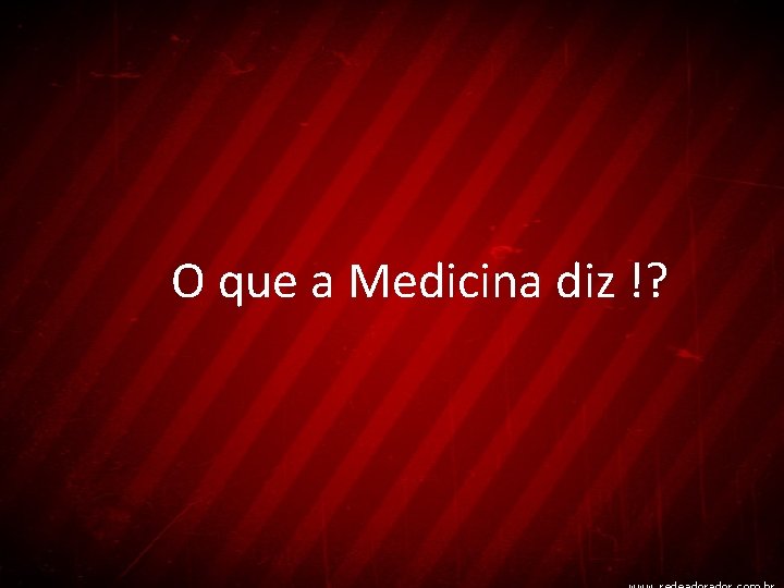 O que a Medicina diz !? 
