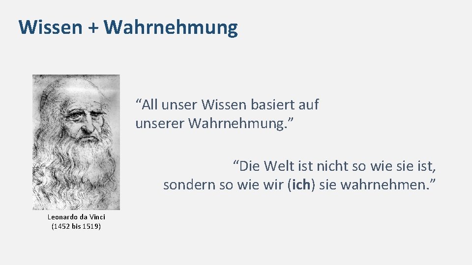 Wissen + Wahrnehmung “All unser Wissen basiert auf unserer Wahrnehmung. ” “Die Welt ist