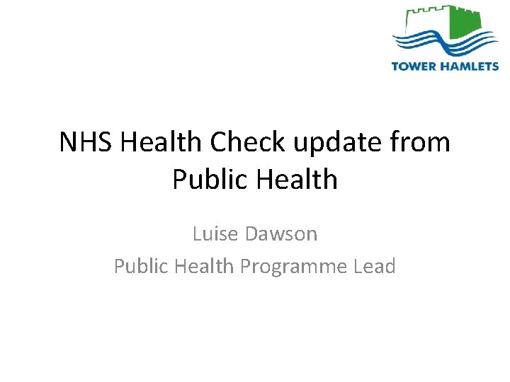 NHS Health Check update from Public Health Luise Dawson Public Health Programme Lead 