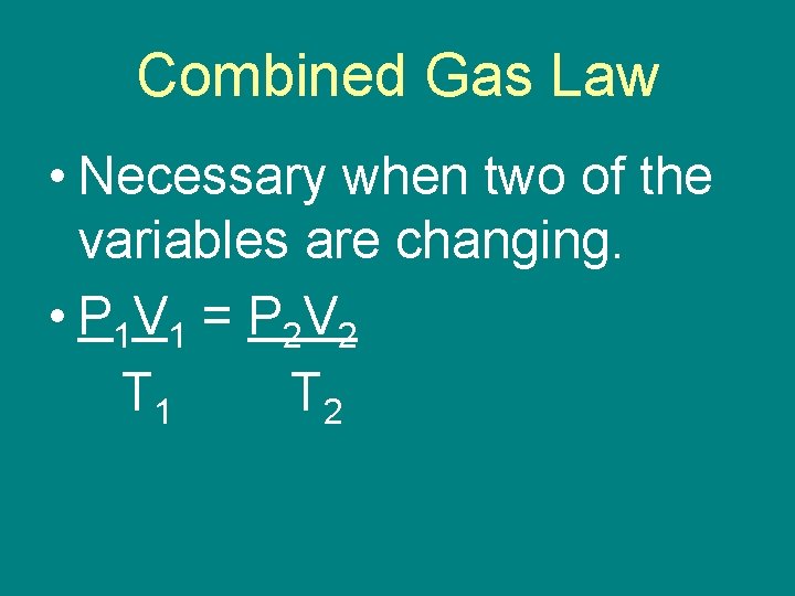 Combined Gas Law • Necessary when two of the variables are changing. • P