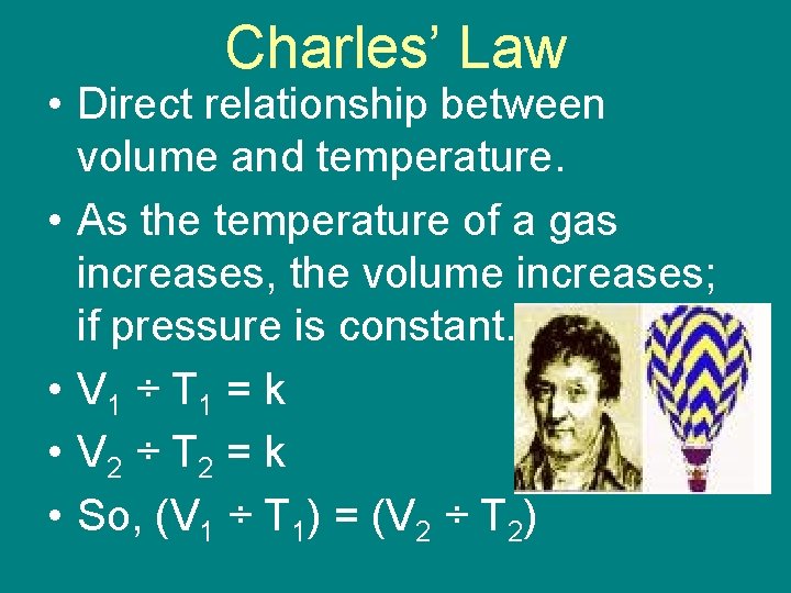 Charles’ Law • Direct relationship between volume and temperature. • As the temperature of