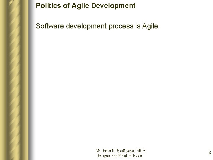 Politics of Agile Development Software development process is Agile. Mr. Pritesh Upadhyaya, MCA Programme,