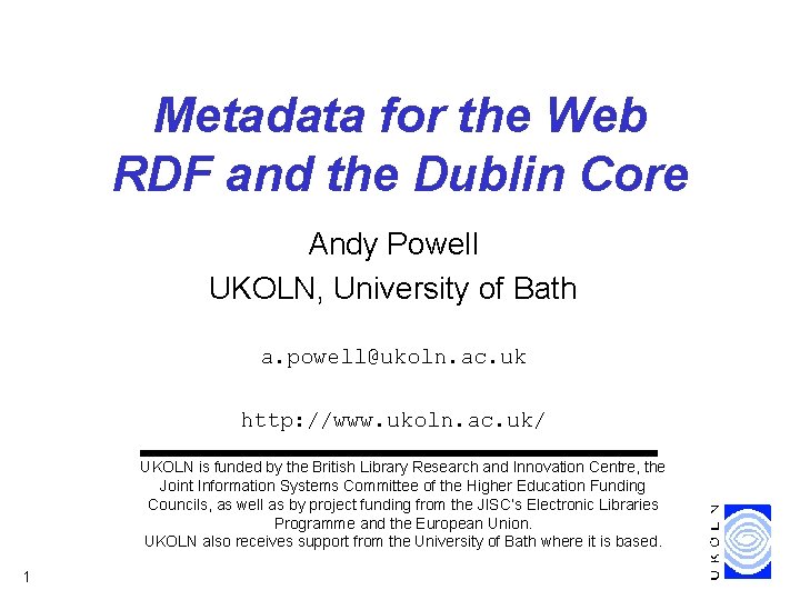 Metadata for the Web RDF and the Dublin Core Andy Powell UKOLN, University of