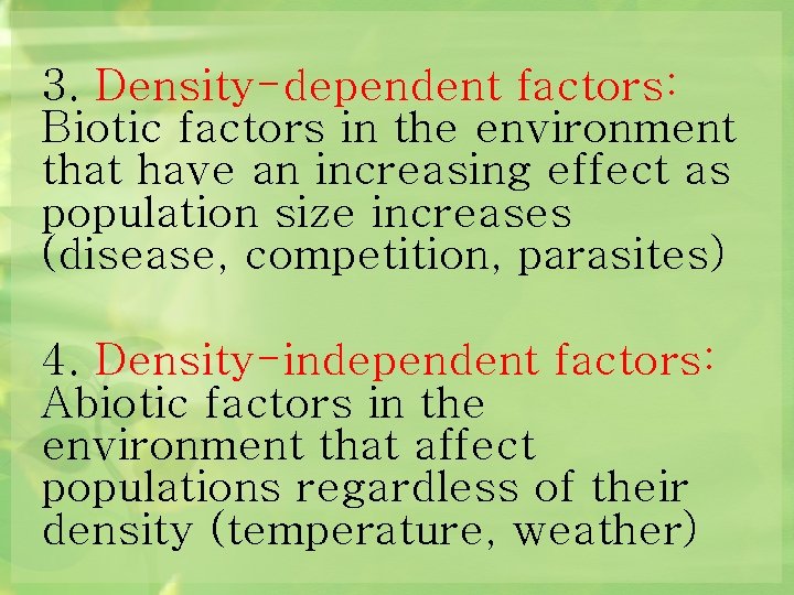 3. Density-dependent factors: Biotic factors in the environment that have an increasing effect as