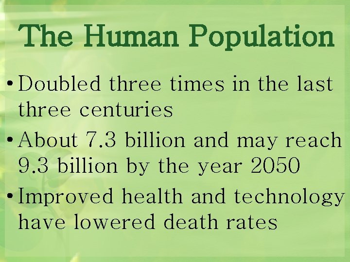 The Human Population • Doubled three times in the last three centuries • About