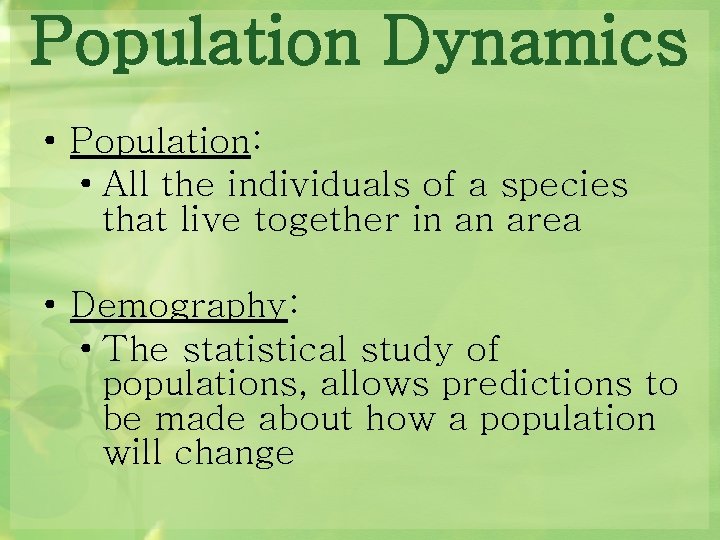 Population Dynamics • Population: • All the individuals of a species that live together