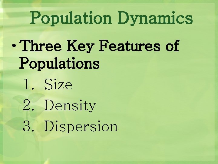 Population Dynamics • Three Key Features of Populations 1. Size 2. Density 3. Dispersion