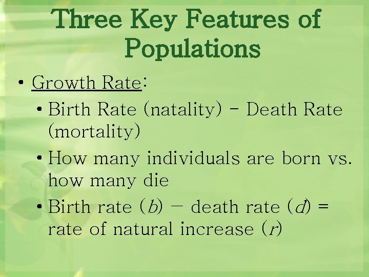 Three Key Features of Populations • Growth Rate: • Birth Rate (natality) - Death