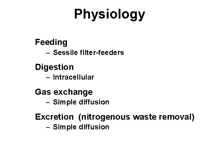 Physiology Feeding – Sessile filter-feeders Digestion – Intracellular Gas exchange – Simple diffusion Excretion