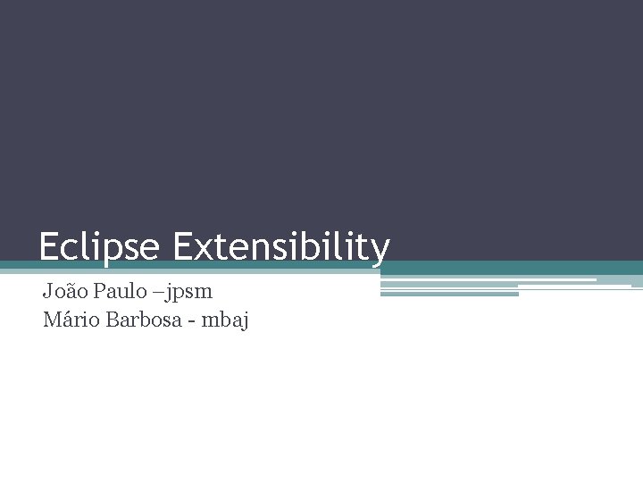 Eclipse Extensibility João Paulo –jpsm Mário Barbosa - mbaj 