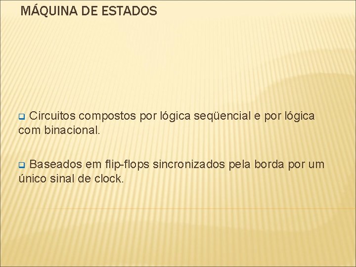 MÁQUINA DE ESTADOS Circuitos compostos por lógica seqüencial e por lógica com binacional. q MÁQUINA DE ESTADOS Circuitos compostos por lógica seqüencial e por lógica com binacional. q