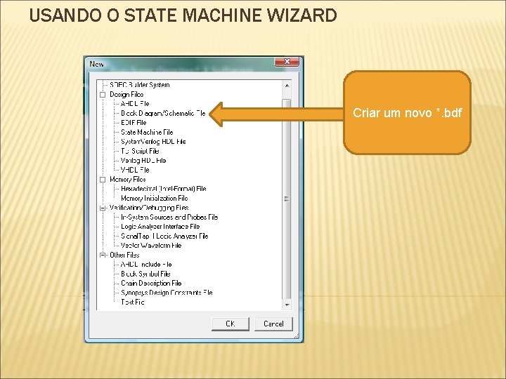 USANDO O STATE MACHINE WIZARD Criar um novo *. bdf USANDO O STATE MACHINE WIZARD Criar um novo *. bdf