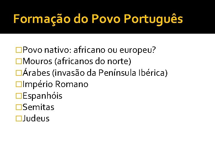 Formação do Povo Português �Povo nativo: africano ou europeu? �Mouros (africanos do norte) �Árabes