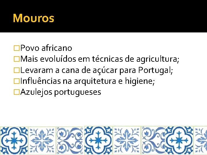 Mouros �Povo africano �Mais evoluídos em técnicas de agricultura; �Levaram a cana de açúcar