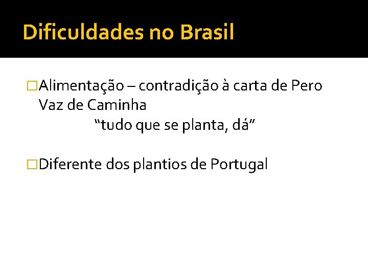 Dificuldades no Brasil �Alimentação – contradição à carta de Pero Vaz de Caminha “tudo