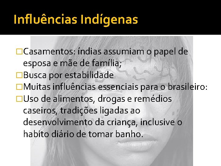 Influências Indígenas �Casamentos: índias assumiam o papel de esposa e mãe de família; �Busca