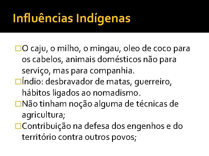 Influências Indígenas �O caju, o milho, o mingau, oleo de coco para os cabelos,