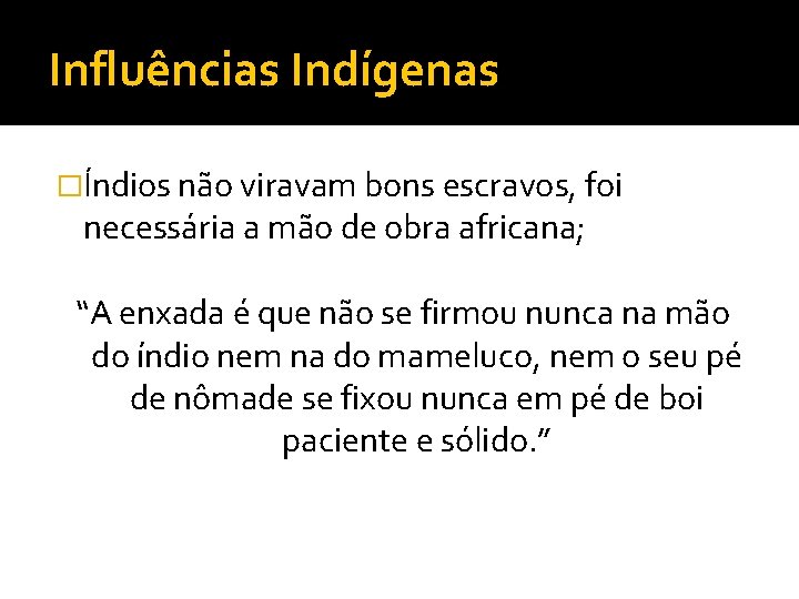 Influências Indígenas �Índios não viravam bons escravos, foi necessária a mão de obra africana;