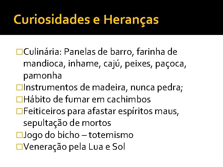 Curiosidades e Heranças �Culinária: Panelas de barro, farinha de mandioca, inhame, cajú, peixes, paçoca,