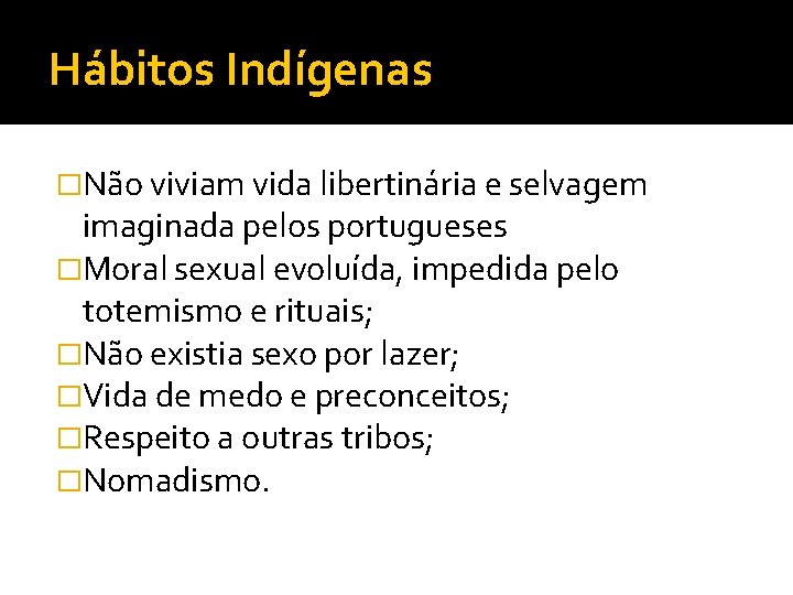 Hábitos Indígenas �Não viviam vida libertinária e selvagem imaginada pelos portugueses �Moral sexual evoluída,