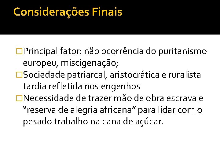 Considerações Finais �Principal fator: não ocorrência do puritanismo europeu, miscigenação; �Sociedade patriarcal, aristocrática e