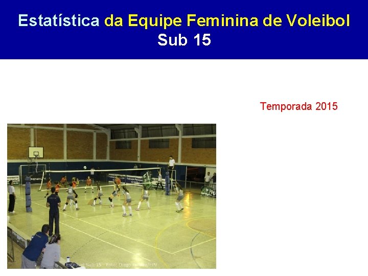 Estatística da Equipe Feminina de Voleibol Sub 15 Temporada 2015 