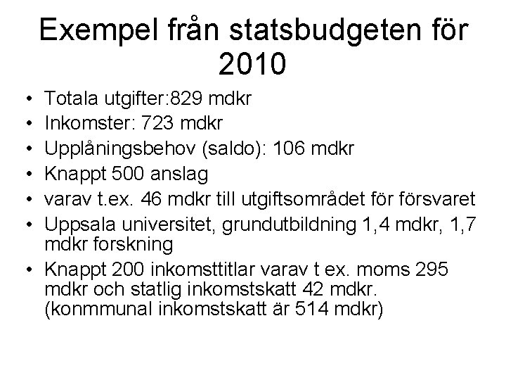 Exempel från statsbudgeten för 2010 • • • Totala utgifter: 829 mdkr Inkomster: 723