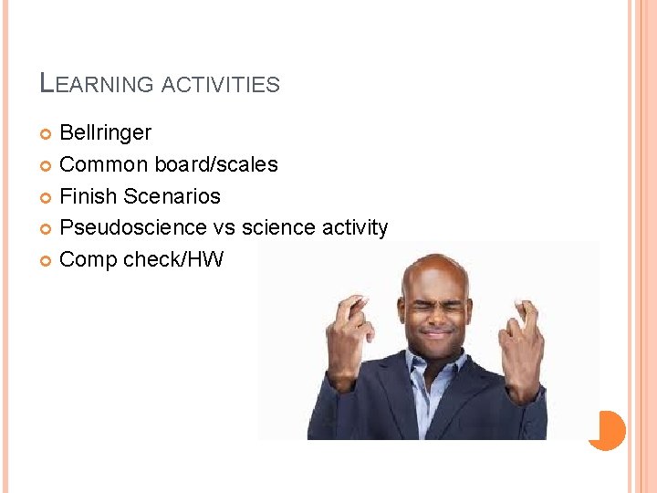 LEARNING ACTIVITIES Bellringer Common board/scales Finish Scenarios Pseudoscience vs science activity Comp check/HW 