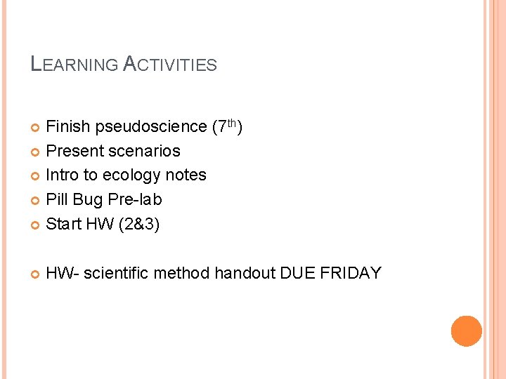 LEARNING ACTIVITIES Finish pseudoscience (7 th) Present scenarios Intro to ecology notes Pill Bug