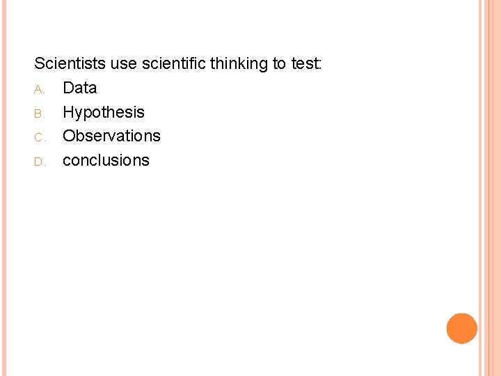 Scientists use scientific thinking to test: A. Data B. Hypothesis C. Observations D. conclusions