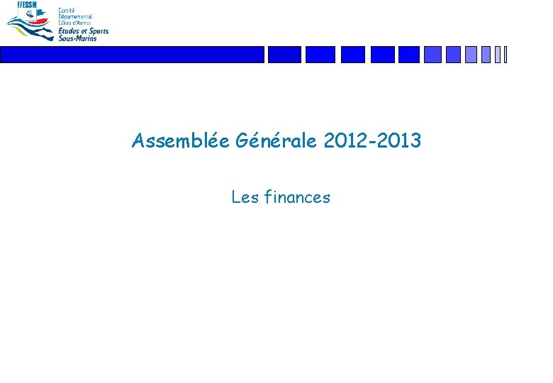 Assemblée Générale 2012 -2013 Les finances 